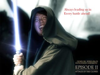 Always leading us in  Every battle ahead! 