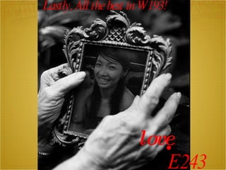 Lastly, All the best in W193! love  E243 