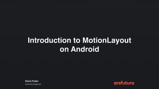 Introduction to MotionLayout
on Android
Denis Fodor
Android Engineer
 