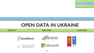 OPEN DATA IN UKRAINE
2015
eServices Open Data Acceleration
!
Denis Gursky
CEO/Co-Founder
SocialBoost
CEO/Co-Founder
 