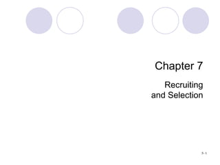 7- 1
Chapter 7
Recruiting
and Selection
 