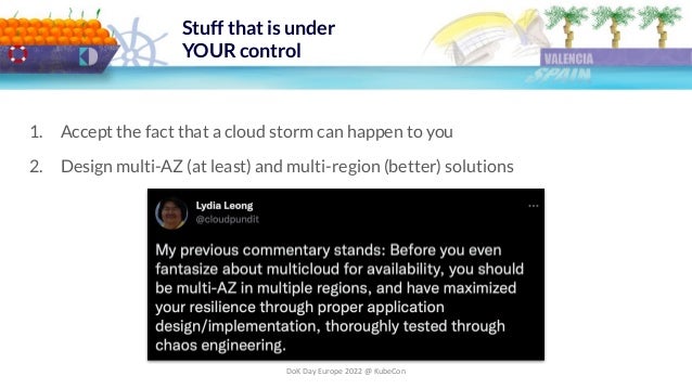 DoK Day Europe 2022 @ KubeCon
Stuff that is under
YOUR control
1. Accept the fact that a cloud storm can happen to you
2. Design multi-AZ (at least) and multi-region (better) solutions
 