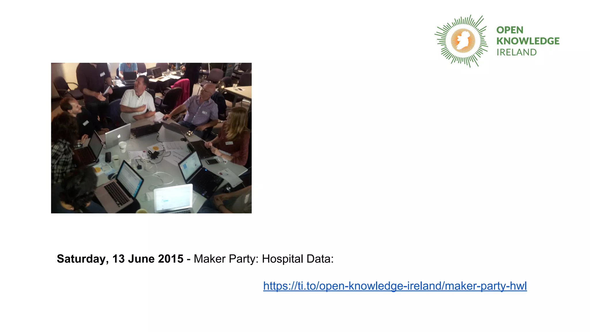 Saturday, 13 June 2015 - Maker Party: Hospital Data:
https://ti.to/open-knowledge-ireland/maker-party-hwl
 