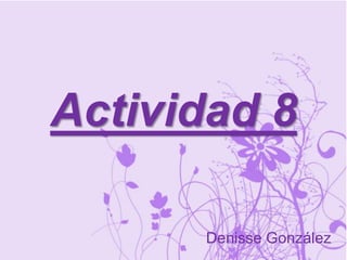 Actividad 8
Denisse González
 