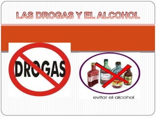 LAS DROGAS Y EL ALCOHOL 