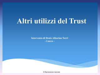 Altri utilizzi del Trust
Intervento di Denis Alborino Torri
- Lucca -
© Riproduzione riservata
 