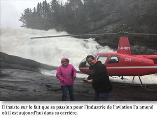 Il insiste sur le fait que sa passion pour l'industrie de l'aviation l'a amené
où il est aujourd'hui dans sa carrière.
 