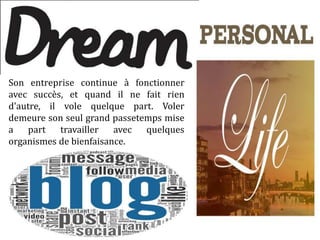Son entreprise continue à fonctionner
avec succès, et quand il ne fait rien
d'autre, il vole quelque part. Voler
demeure son seul grand passetemps mise
a part travailler avec quelques
organismes de bienfaisance.
 