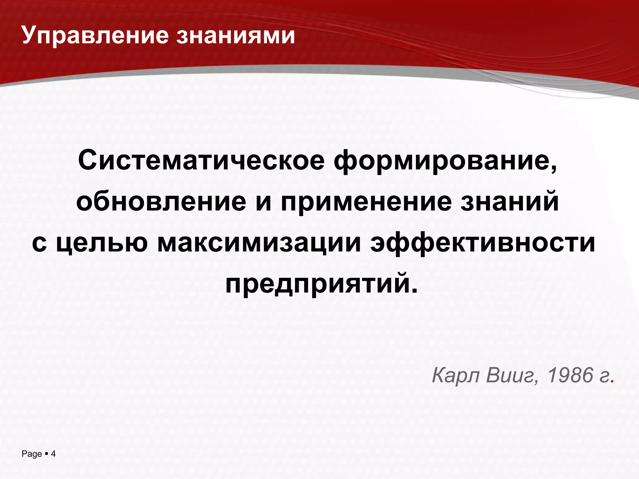 Систематическое формирование, обновление и применение знаний  с целью максимизации эффективности  предприятий. Карл Вииг, 1986 г . Управление знаниями 