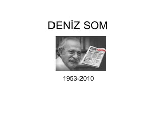 DENİZ SOM



  1953-2010
 