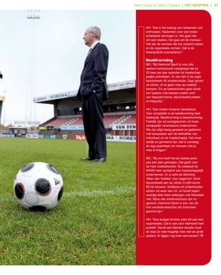 Henk Hoeks en Mario Captein | het gesprek | 27




      HH: “Dat is het belang van netwerken ook:
      ontmoeten. Nadenken over wat onder­
      scheidend vermogen is. Het gaat niet
      om een stadion, het gaat om de mensen.
      Het zijn de mensen die het verschil maken
      en de organisatie vormen. Dat is de
      belangrijkste succesfactor.”

      beeldvorming
      MC: “Bij Helmond Sport is voor alle
      spelers contractueel vastgelegd dat ze
      25 keer per jaar optreden bij maatschap­
      pelijke activiteiten. Er zijn hier in de regio
      bijvoorbeeld 40 amateurclubs. Daar geven
      ze clinics, of ze gaan mee op voetbal­
      kampen. En op basisscholen gaan sinds
      kort spelers met klassen praten over
      een bepaald thema, bijvoorbeeld pesten
      of integratie.”

      HH: “Dat vinden kinderen fantastisch.
      Voor acceptatie is de beeldvorming heel
      belangrijk. Beeldvorming is besluitvorming.
      Feitelijk zijn wij voortgekomen uit maat­
      schappelijk verantwoord ondernemen.
      We zijn altijd bezig geweest en gebleven
      met aanpassen aan de behoeftes van
      individuen en de maatschappij. Het moet
      eerlijk en gemeend zijn, dat is vandaag
      de dag essentieel om mensen met je
      mee te krijgen.”

      MC: “Bij ons heeft het de laatste jaren
      pas een plek gekregen. Dat geldt voor
      de hele voetbalwereld. Nu besteedt de
      KNVB meer aandacht aan maatschappelijk
      ondernemen. Er is zelfs de Stichting
      ‘Meer dan Voetbal’ voor opgericht. Denk
      bijvoorbeeld aan de Johan Cruijff­courts.
      Bij het bouwen, faciliteren en onderhouden
      spelen wij weer een rol. Je houdt tegen­
      woordig niets meer verborgen, ook financieel
      niet. Bijna alle eredivisieclubs zijn nu
      gezond, Helmond Sport is een van de
      drie eerstedivisieclubs die financieel
      gezond zijn.”

      HH: “Qua budget leveren jullie elk jaar een
      topprestatie. Dat is ook voor Helmond heel
      positief. Vanuit een kleinere situatie moet
      de stad zo veel mogelijk mee met de grote
      spelers. Er liggen nog heel veel kansen.”
 