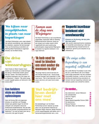 3




     ‘We kijken naar                                      Samen aan                                           ‘Beperkt inzetbaar
     mogelijkheden,                                       de slag voor                                        betekent niet
     in plaats van naar                                   Wajongers                                           onvolwaardig’
     beperkingen’                                         Het Atlant Partnership is met verschillende
                                                          organisaties, waaronder UWV en Stichting            Klessens en De Koning, dat zijn jullie.
     “Het Atlant Partnership is een uniek netwerk.        Bedrijventerreinen Helmond, bezig om                Wat doen jullie?
     Het verbindt verschillende, zeer uiteenlopen­        een project op te zetten waarin wordt               “Alle soorten elektrotechnische installaties
     de netwerken, waardoor het iets toevoegt.”           nagestreefd een groot aantal jong­                  en industriële automatisering in elke fase
     Theo van Kroonenburg is secretaris van               gehandicapten (zogenaamde Wajongers)                van totstandkoming inclusief service en
     Stichting Atlant Partnership en algemeen             te plaatsen bij reguliere bedrijven in de           onderhoud, gericht op de industrie en op
4    directeur van de Atlant Groep.
                                                     10   regio Helmond.
                                                                                                         14   utiliteitsbouw.




     De drive                                             ‘Ik heb veel te                                     ‘De enige echte
     van                                                  veel te bieden                                      beperking is een
     winnaarstypes                                        om niet onder de                                    negatief zelfbeeld’
     Henk Hoeks en Mario Captein staan
     beiden aan het hoofd van ondernemingen
                                                          mensen te zijn’                                     De Lucille Werner Foundation is een initia­
     die stevig in Helmondse bodem gewor­                 “Als jonge meid al vond ik het leuk om              tief van Lucille Werner zelf. Ze is Neder­
     teld zijn. Hoeks: “Het lokale element is             met mensen bezig te zijn.” Vooral jonge             lands enige presentator met een zichtbare
     ontzettend belangrijk voor het imago van             kinderen brengen veel creativiteit in Lotte         lichamelijke handicap. Lucille wil met haar
     de Rabobank”. Captein: “We willen graag              naar boven. “Het is heel bijzonder om een           stichting de beeldvorming veranderen en
     zoveel mogelijk spelers uit Helmond in het           zwaar ziek kind, zich weer kind te laten            mensen met een beperking motiveren een
24   eerste elftal.”
                                                     30   voelen.
                                                                                                         34   sterkere positie voor zichzelf te creëren.




     Een heldere                                          ‘Het bedrijfs-                                      En verder...
     visie en slimme                                      leven denkt                                         De ondernemer: Jeroen Walraven
                                                                                                              De subsidiemeter
                                                                                                                                                       13
                                                                                                                                                       17
     oplossingen                                          hier met                                            Voors en Tegens                          18
                                                                                                              De vloer op
                                                          ons mee’
                                                                                                                                                       20
     Arjen de Koning (39) is de algemeen                                                                      Meest Maatschappelijke Partner 2009      23
     directeur en oprichter van Paradigit.                                                                    De deelnemers                            32
     Zestien jaar geleden begon hij met het               De doelstellingen van het Atlant                    Nieuwe Partners                          33
     verkopen van computers vanuit zijn                   Partnership kunnen rekenen op brede                 Het talent, Marc van Oosterhout          44
     Eindhovense studentenkamer. Tien jaar later          steun van de gemeente Helmond en
     was hij de grootste computerproducent van            Werkplein Regio Helmond. Beide Partners
     Nederland. “Je moet het beter doen dan je            uit het maatschappelijk veld stellen zich in
36   concurrent, dan gaat het goed.”
                                                     40   Samenwerkingsverbanden aan u voor.
 