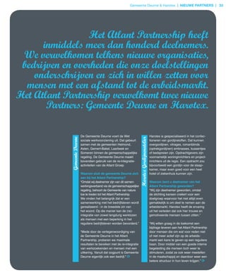 Gemeente Deurne & Harotex | nieuwe partners | 33




                  Het Atlant Partnership heeft
      inmiddels meer dan honderd deelnemers.
 We verwelkomen telkens nieuwe organisaties,
 bedrijven en overheden die onze doelstellingen
    onderschrijven en zich in willen zetten voor
  mensen met een afstand tot de arbeidsmarkt.
Het Atlant Partnership verwelkomt twee nieuwe
       Partners: Gemeente Deurne en Harotex.

                                De Gemeente Deurne voert de Wet                                          Harotex is gespecialiseerd in het confec­
              Gemeente Deurne




                                                                              Harotex Gordijnenatelier
                                sociale werkvoorziening uit. Dat gebeurt                                 tioneren van gordijnstoffen. Dat kunnen
                                samen met de gemeenten Helmond,                                          overgordijnen, vitrages, romanblinds
                                Asten, Gemert­Bakel, Laarbeek en                                         (optrekgordijnen) embrasses, kussentjes
                                Someren binnen de gemeenschappelijke                                     of bedspreien zijn. Opdrachtgevers zijn
                                regeling. De Gemeente Deurne maakt                                       voornamelijk woninginrichters en project­
                                bovendien gebruik van de re­integratie­                                  inrichters uit de regio. Een opdracht zou
                                activiteiten van de Atlant Groep.                                        bijvoorbeeld een gordijn voor de slaap­
                                                                                                         kamer, maar even goed voor een heel
                                Waarom sluit de gemeente Deurne zich                                     hotel of ziekenhuis kunnen zijn.
                                aan bij het Atlant Partnership?
                                “Omdat wij deelnemer zijn van dit samen­                                 Waarom bent u deelnemer van het
                                werkingsverband via de gemeenschappelijke                                Atlant Partnership geworden?
                                regeling, behoort de Gemeente van nature                                 “Wij zijn deelnemer geworden, omdat
                                toe te treden tot het Atlant Partnership.                                de stichting kansen creëert voor een
                                We vinden het belangrijk dat er een                                      doelgroep waarvoor het niet altijd even
                                samenwerking met het bedrijfsleven wordt                                 gemakkelijk is om deel te nemen aan de
                                gerealiseerd ­ in de breedste zin van                                    arbeidsmarkt. Harotex heeft de ervaring
                                het woord. Op die manier kan de (re)­                                    uit het verleden dat ook hier trouwe en
                                integratie van zowel langdurig werklozen                                 gemotiveerde mensen tussen zitten.”
                                als mensen met een beperking in het
                                reguliere bedrijfsleven worden bevorderd.”                               “Wij willen graag in de toekomst een
                                                                                                         bijdrage leveren aan het Atlant Partnership
                                “Mede door de vertegenwoordiging van                                     door mensen die om wat voor reden niet
                                de Gemeente Deurne in het Atlant                                         of niet meer actief zijn op de arbeids­
                                Partnership, proberen we maximale                                        markt een kans te geven op een reguliere
                                resultaten te bereiken met de re­integratie                              baan. Door middel van een goede interne
                                van werkzoekenden en mensen met een                                      begeleiding die mensen toch weer te
                                uitkering. Vanuit dat oogpunt is Gemeente                                stimuleren, zodat ze ook weer meetellen
                                Deurne eigenlijk ook een bedrijf.”                                       in de maatschappij en daardoor weer een
                                                                                                         betere structuur in hun leven krijgen.”
 