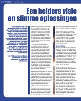 36 | frisse Blik | Arjen de Koning




                Een heldere visie
          en slimme oplossingen
                  Arjen de Koning (39) is de     In het onlangs verschenen rapport door          moet de verantwoordelijkheid nemen en de
          algemeen directeur en oprichter        de Commissie Bakker (‘Naar een toe­             risico’s niet bij de werkgever neerleggen.”
                                                 komst die werkt’) is onderzocht welke
        van Paradigit. Zestien jaar geleden
                                                 maatregelen nodig zijn om de arbeids­           “Mensen die uit zichzelf de motivatie
            begon hij met het verkopen van
                                                 participatie in Nederland structureel te        missen of zijn kwijtgeraakt om aan het
         computers vanuit zijn Eindhovense       verhogen tot tachtig procent in 2016,           werk te gaan zouden baat kunnen hebben
            studentenkamer. Tien jaar later      zoals de kabinetsdoelstelling is. Door          bij bijvoorbeeld een doorstroomhuis
             was hij de grootste computer­       onder andere vergrijzing en globalisering       of maatschappelijke coaches. Help die
        producent van Nederland. “Je moet        zal er de komende decennia meer werk            mensen op pad. En maak processen
          het beter doen dan je concurrent,      zijn voor minder mensen. Is Nederland           logisch. Een en ander kan veel minder
              dan gaat het goed.” Het is een     hier klaar voor?                                bureaucratisch en vooral doelgerichter
            uitspraak die de daadkrachtige                                                       worden georganiseerd.”
        ondernemer typeert. Geen poespas,        “Je ziet dat bijvoorbeeld een ROC
             maar heldere uitgangspunten         verschuift van jongeren scholen naar            Mooie werkkring
         en lef hebben hem gebracht waar         ook ouderen bijscholen. Het niveau              “Als er op een werkplek een aanpassing
                                                 moet omhoog. Ik kan honderd mensen              nodig is om mensen met een beperking
             hij nu is: Aan het hoofd van zijn
                                                 hebben die één bepaald ding kunnen,             in te zetten, dan loont dat vaak de moeite.
        bedrijf, dat inmiddels 450 mensen
                                                 maar ik heb er minder nodig die méér            Ik heb gráág mensen met een beperking
                              in dienst heeft.   kunnen. Om dat te bereiken moet je              op bijvoorbeeld onze helpdesk zitten. Mijn
                                                 mensen iets laten willen, de ontwikkelings­     ervaring is dat de motivatie bij deze groep
          Voor DENK werpt Arjen de Koning        behoefte bij mensen vrijmaken. Wij vragen       vaak ontzettend groot is. Dat past in het
                een frisse blik op kansrijk      onze sollicitanten dan ook niet hoe zij in      creëren van een mooie werkkring. Maar
               ondernemen op een krappe          een bepaalde functieomschrijving passen,        ik zie mensen met een beperking niet
                            arbeidsmarkt.        maar: ‘Hoe ziet jouw droombaan eruit?’          als anders dan anderen. Het zijn gewoon
                                                 Dat geldt ook voor mensen met afstand           werknemers die optimaal hun kwaliteiten
                                                 tot de arbeidsmarkt: Iedereen kan een           moeten kunnen gebruiken.”
                                                 functie hebben, zolang ze het zelf echt
                                                 willen. Maak daar gebruik van, want je          “Om de drempel te verlagen voor het
                                                 hebt de krachten hard nodig.”                   aannemen van mensen met een afstand
                                                                                                 tot de arbeidsmarkt, denk ik aan een
                                                 “De oplossing van een tekort aan gekwali­       systeem dat gebruik maakt van slimme
                                                 ficeerd personeel vind je in een goede          matching. Een website waar mensen zelf
                                                 combinatie van zakelijke effectiviteit en       of met begeleiding hun profiel bij kunnen
                                                 maatschappelijk verantwoord ondernemen.         houden en er automatisch matches
                                                 Het klinkt hard, maar als het verschil tussen   worden gemaakt met geschikte banen.
                                                 thuiszitten en niks doen en werken financieel   Daarbij komt dan meteen in beeld wat
                                                 niet veel voorstelt, is dat geen motivatie      voor bijscholing daar eventueel voor nodig
                                                 voor mensen. Dus zullen uitkeringen             is. Voor werkgevers een startsubsidie
                                                 onvermijdelijk omlaag moeten en                 en een vangnet als het niet werkt.
                                                 begeleid werken beter gesubsidieerd.”           En er moet doorstroom zijn. Werkt het
                                                                                                 op de ene plek niet, dan misschien op
                                                 “Het inzetten van medewerkers met een           een andere. Een vangnet is niet bedoeld
                                                 afstand tot de arbeidsmarkt kan alleen          om in te liggen. Als die dynamiek wordt
                                                 als je het ondernemers makkelijk maakt.         gefaciliteerd, vergroot je de mobiliteit.
                                                 Ik vind het als ondernemer júist mijn rol       Zowel bij werkgevers als toekomstige
                                                 om iets terug te geven, maar de overheid        medewerkers.”
 