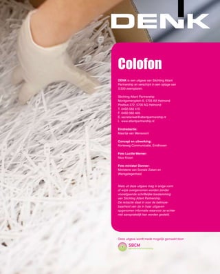 47




Colofon
DENK is een uitgave van Stichting Atlant
Partnership en verschijnt in een oplage van
3.500 exemplaren.

Stichting Atlant Partnership
Montgomeryplein 6, 5705 AX Helmond
Postbus 272, 5700 AG Helmond
T. 0492-582 410
F. 0492-582 405
E. secretariaat@atlantpartnership.nl
I. www.atlantpartnership.nl

Eindredactie:
Maartje van Mensvoort

Concept en uitwerking:
Korteweg Communicatie, Eindhoven

Foto Lucille Werner:
Nico Kroon

Foto minister Donner:
Ministerie van Sociale Zaken en
Werkgelegenheid



Niets uit deze uitgave mag in enige vorm
of wijze overgenomen worden zonder
voorafgaande schriftelijke toestemming
van Stichting Atlant Partnership.
De redactie staat in voor de betrouw­
baarheid van de in haar uitgaven
opgenomen informatie waarvoor ze echter
niet aansprakelijk kan worden gesteld.




Deze uitgave wordt mede mogelijk gemaakt door:
 