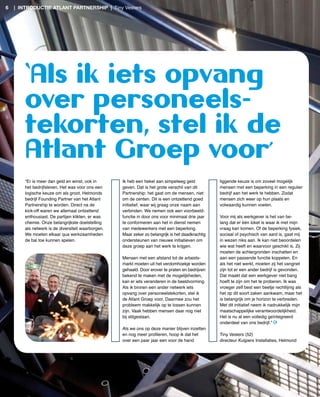 6   | introductie atlant partnership | Tiny Vesters




        ‘Als ik iets opvang
        over personeels-
        tekorten, stel ik de
        Atlant Groep voor’
        “Er is meer dan geld en winst, ook in       Ik heb een hekel aan simpelweg geld            liggende keuze is om zoveel mogelijk
        het bedrijfsleven. Het was voor ons een     geven. Dat is het grote verschil van dit       mensen met een beperking in een regulier
        logische keuze om als groot, Helmonds       Partnership: het gaat om de mensen, niet       bedrijf aan het werk te hebben. Zodat
        bedrijf Founding Partner van het Atlant     om de centen. Dit is een ontzettend goed       mensen zich weer op hun plaats en
        Partnership te worden. Direct na de         initiatief, waar wij graag onze naam aan       volwaardig kunnen voelen.
        kick­off waren we allemaal ontzettend       verbinden. We nemen ook een voorbeeld­
        enthousiast. De partijen klikten, er was    functie in door ons voor minimaal drie jaar    Voor mij als werkgever is het van be­
        chemie. Onze belangrijkste doelstelling     te conformeren aan het in dienst nemen         lang dat er één loket is waar ik met mijn
        als netwerk is de diversiteit waarborgen.   van medewerkers met een beperking.             vraag kan komen. Of de beperking fysiek,
        We moeten elkaar qua werkzaamheden          Maar zeker zo belangrijk is het daadkrachtig   sociaal of psychisch van aard is, gaat mij
        de bal toe kunnen spelen.                   ondersteunen van nieuwe initiatieven om        in wezen niks aan. Ik kan niet beoordelen
                                                    deze groep aan het werk te krijgen.            wie wat heeft en waarvoor geschikt is. Zij
                                                                                                   moeten de achtergronden inschatten en
                                                    Mensen met een afstand tot de arbeids­         aan een passende functie koppelen. En
                                                    markt moeten uit het verdomhoekje worden       als het niet werkt, moeten zij het vangnet
                                                    gehaald. Door erover te praten en bedrijven    zijn tot er een ander bedrijf is gevonden.
                                                    bekend te maken met de mogelijkheden,          Dat maakt dat een werkgever niet bang
                                                    kan er iets veranderen in de beeldvorming.     hoeft te zijn om het te proberen. Ik was
                                                    Als ik binnen een ander netwerk iets           vroeger zelf best een beetje rechtlijnig als
                                                    opvang over personeelstekorten, stel ik        het op dit soort zaken aankwam, maar het
                                                    de Atlant Groep voor. Daarmee zou het          is belangrijk om je horizon te verbreden.
                                                    probleem makkelijk op te lossen kunnen         Met dit initiatief neem ik nadrukkelijk mijn
                                                    zijn. Vaak hebben mensen daar nog niet         maatschappelijke verantwoordelijkheid.
                                                    bij stilgestaan.                               Het is nu al een volledig geïntegreerd
                                                                                                   onderdeel van ons bedrijf.”
                                                    Als we ons op deze manier blijven inzetten
                                                    en nog meer profileren, hoop ik dat het        Tiny Vesters (52)
                                                    over een paar jaar een voor de hand            directeur Kuijpers Installaties, Helmond
 