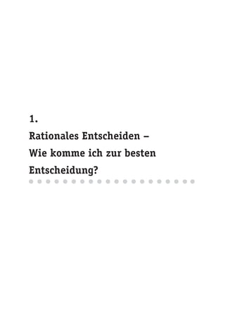1. 
Rationales Entscheiden – 
Wie komme ich zur besten 
Entscheidung? 
 