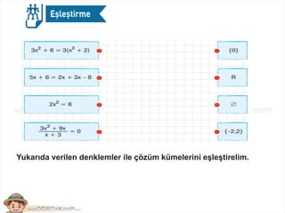 Yukarıda verilen denklemler ile çözüm kümelerini eşleştirelim.
 