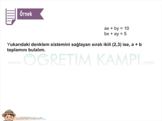 ax + by = 10
bx + ay = 5
Yukarıdaki denklem sistemini sağlayan sıralı ikili (2,3) ise, a + b
toplamını bulalım.
 