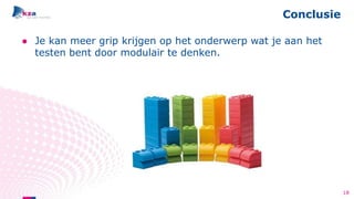● Je kan meer grip krijgen op het onderwerp wat je aan het
testen bent door modulair te denken.
Conclusie
18
 