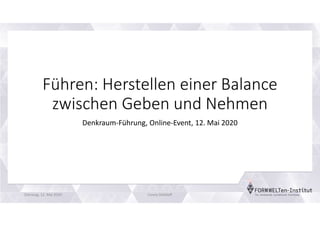 Führen: Herstellen einer Balance
zwischen Geben und Nehmen
Denkraum-Führung, Online-Event, 12. Mai 2020
Dienstag, 12. Mai 2020 Conny Dethloff
 