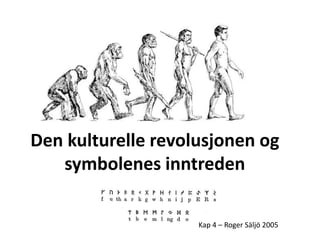 Den kulturelle revolusjonen og
   symbolenes inntreden

                    Kap 4 – Roger Säljö 2005
 