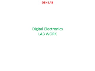 DEN LAB
Digital Electronics
LAB WORK
 