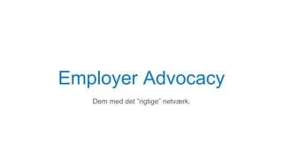 Employer Advocacy
Dem med det ”rigtige” netværk.
 