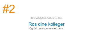 Ros dine kolleger
Og del resultaterne med dem.
Det er vigtigt at vide hvad man er del af.
#2
 