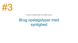 Brug opslagstyper med
synlighed
Få jeres opdateringer til at skille sig ud
#3
 