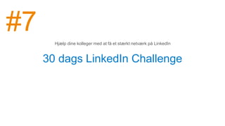 30 dags LinkedIn Challenge
Hjælp dine kolleger med at få et stærkt netværk på LinkedIn
#7
 
