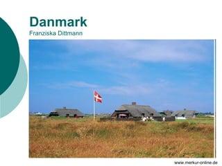 Danmark
Franziska Dittmann




                     www.merkur-online.de
 