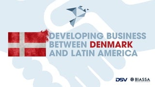 "Bringing forth results, not only reports”
DEVELOPING BUSINESS
BETWEEN DENMARK
AND LATIN AMERICA
 