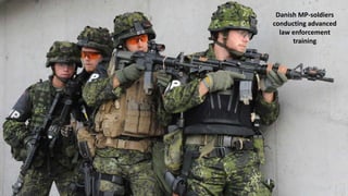 Danish MP-soldiers
conducting advanced
law enforcement
training
 