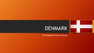 DENMARK
The Happiest Place On Earth
 