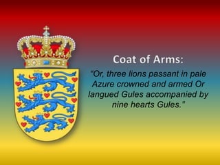 :
“Or, three lions passant in pale
Azure crowned and armed Or
langued Gules accompanied by
nine hearts Gules.”
 