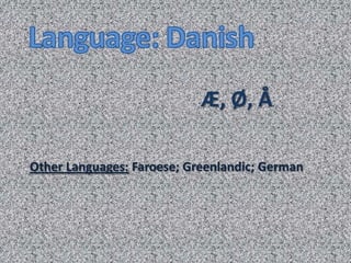 Æ, Ø, Å.
Other Languages: Faroese; Greenlandic; German
 
