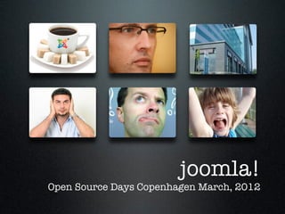 joomla! !
Open Source Days Copenhagen March, 2012
 