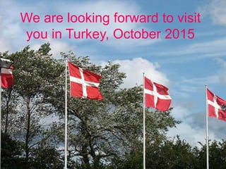 We are looking forward to visit
you in Turkey, October 2015
 