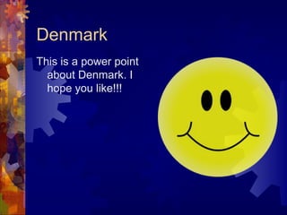 Denmark
This is a power point
about Denmark. I
hope you like!!!
 