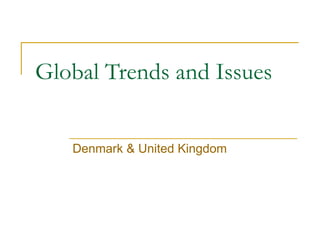 Global Trends and Issues Denmark & United Kingdom 