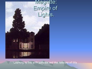 Magritte: Empire of  Lights. Learning to live with paradox and the tensions of life 