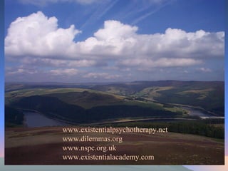 www.existentialpsychotherapy.net www.dilemmas.org www.nspc.org.uk www.existentialacademy.com 