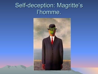 Self-deception: Magritte’s l’homme. 