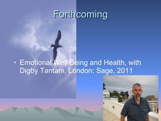 Forthcoming Emotional Well Being and Health, with Digby Tantam, London: Sage, 2011 