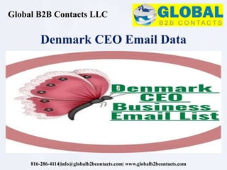 Global B2B Contacts LLC
816-286-4114|info@globalb2bcontacts.com| www.globalb2bcontacts.com
Denmark CEO Email Data
 