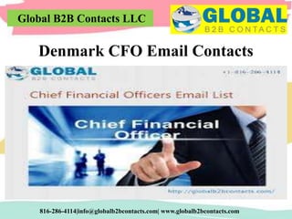 Global B2B Contacts LLC
816-286-4114|info@globalb2bcontacts.com| www.globalb2bcontacts.com
Denmark CFO Email Contacts
 
