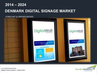 DENMARK DIGITAL SIGNAGE MARKET
FORECAST & OPPORTUNITIES
2014 – 2024
MARKET INTELLIGENCE . CONSULTING
www.techsciresearch.com
 