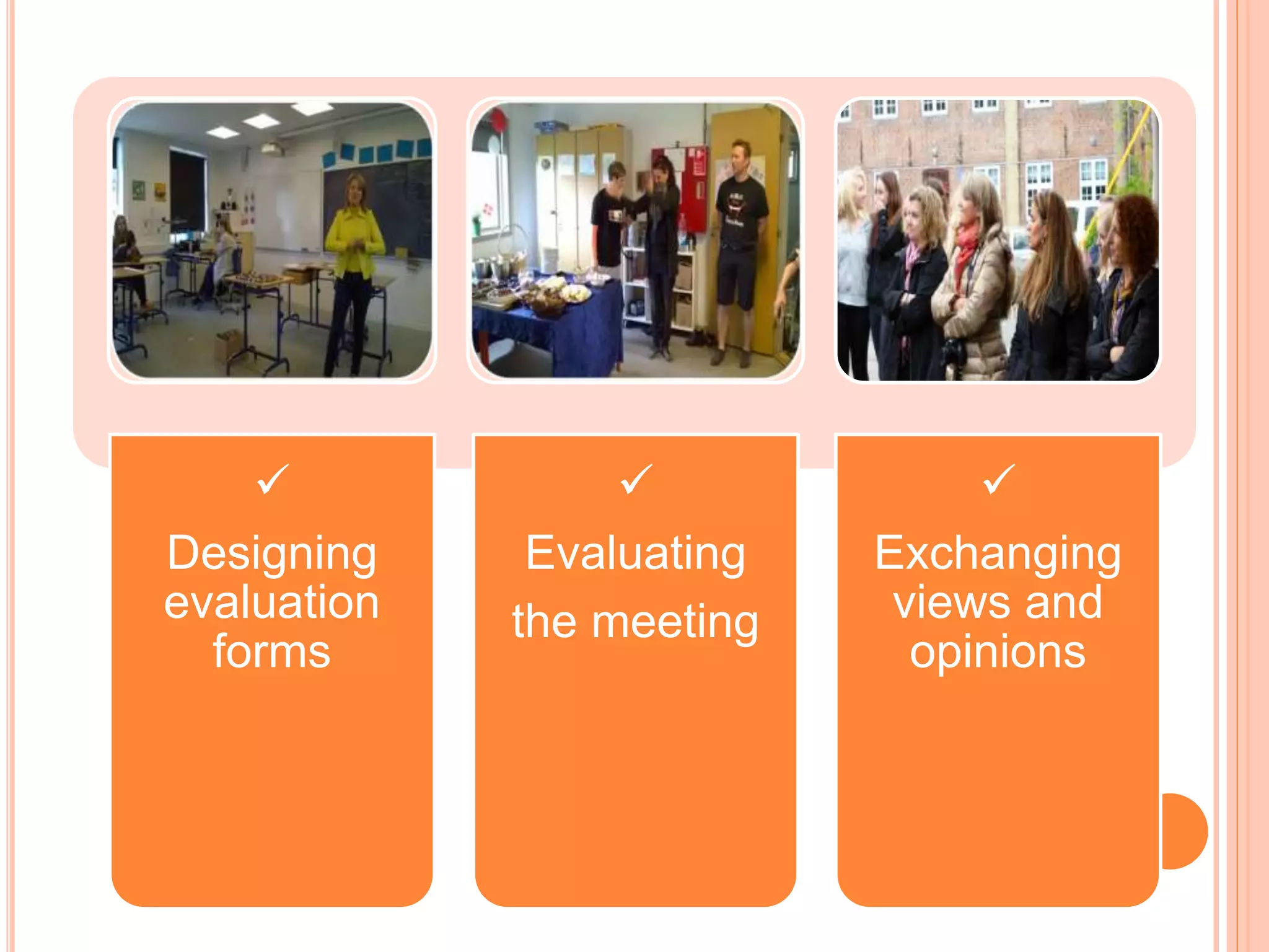 
Designing
evaluation
forms

Evaluating
the meeting

Exchanging
views and
opinions
 