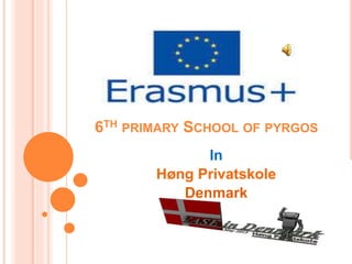 6TH PRIMARY SCHOOL OF PYRGOS
Ιn
Høng Privatskole
Denmark
 
